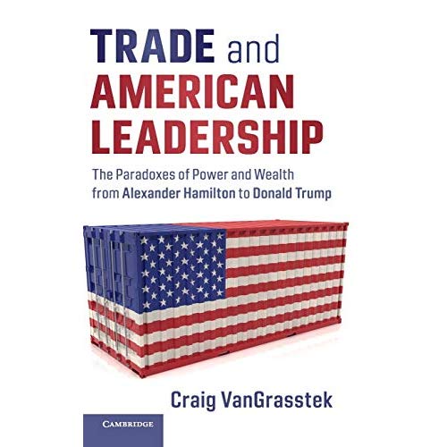 Trade and American Leadership: The Paradoxes of Power and Wealth from Alexander Hamilton to Donald Trump