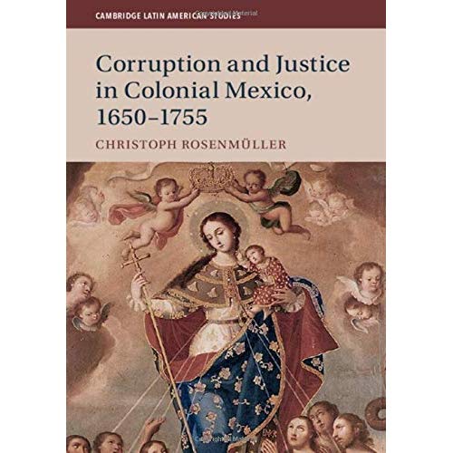 Corruption and Justice in Colonial Mexico, 1650–1755: 113 (Cambridge Latin American Studies, Series Number 113)