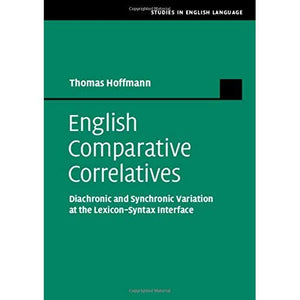 English Comparative Correlatives: Diachronic and Synchronic Variation at the Lexicon-Syntax Interface (Studies in English Language)