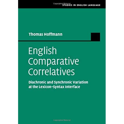 English Comparative Correlatives: Diachronic and Synchronic Variation at the Lexicon-Syntax Interface (Studies in English Language)