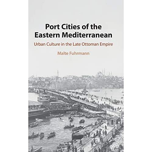 Port Cities of the Eastern Mediterranean: Urban Culture in the Late Ottoman Empire