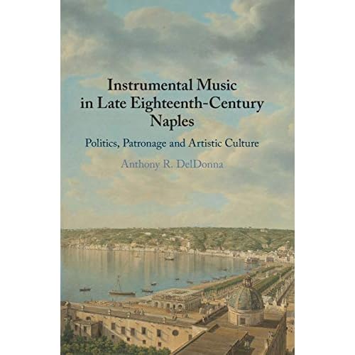 Instrumental Music in Late Eighteenth-Century Naples: Politics, Patronage and Artistic Culture