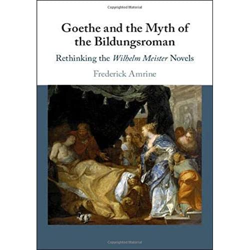 Goethe and the Myth of the Bildungsroman: Rethinking the Wilhelm Meister Novels