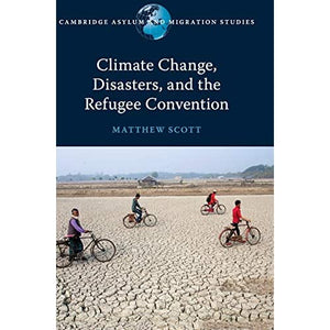 Climate Change, Disasters, and the Refugee Convention (Cambridge Asylum and Migration Studies)