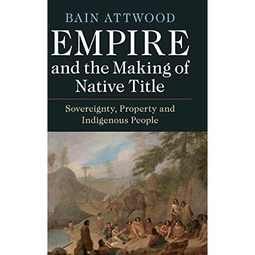Empire and the Making of Native Title: Sovereignty, Property and Indigenous People