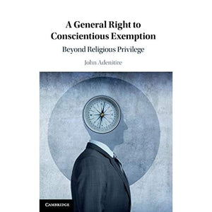 A General Right to Conscientious Exemption: Beyond Religious Privilege