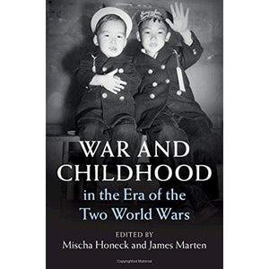 War and Childhood in the Era of the Two World Wars (Publications of the German Historical Institute)