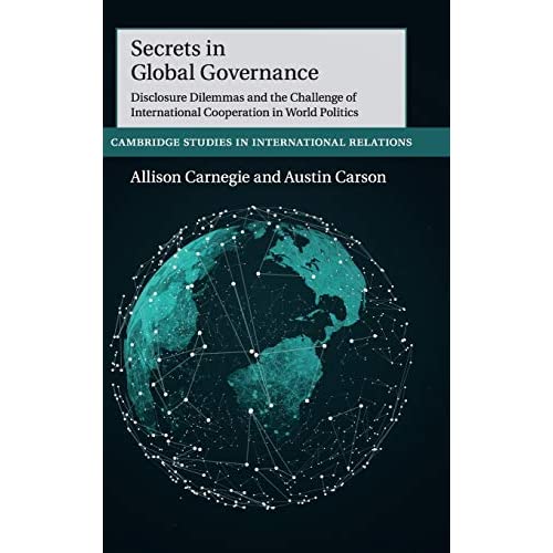 Secrets in Global Governance: Disclosure Dilemmas and the Challenge of International Cooperation: 154 (Cambridge Studies in International Relations, Series Number 154)