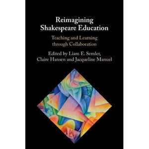 Reimagining Shakespeare Education: Teaching and Learning through Collaboration