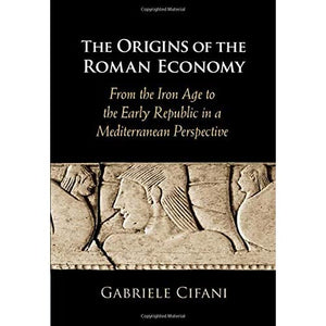 The Origins of the Roman Economy: From the Iron Age to the Early Republic in a Mediterranean Perspective