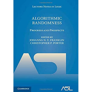 Algorithmic Randomness: Progress and Prospects: 50 (Lecture Notes in Logic, Series Number 50)