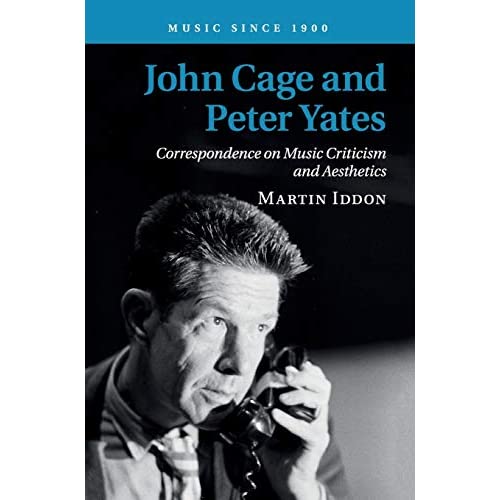 John Cage and Peter Yates: Correspondence on Music Criticism and Aesthetics (Music since 1900)