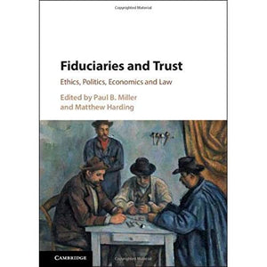 Fiduciaries and Trust: Ethics, Politics, Economics and Law