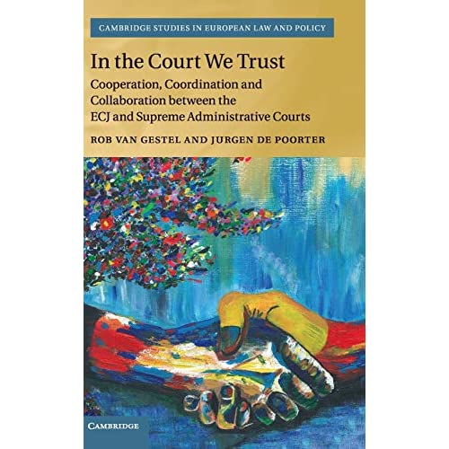 In the Court We Trust: Cooperation, Coordination and Collaboration between the ECJ and Supreme Administrative Courts (Cambridge Studies in European Law and Policy)