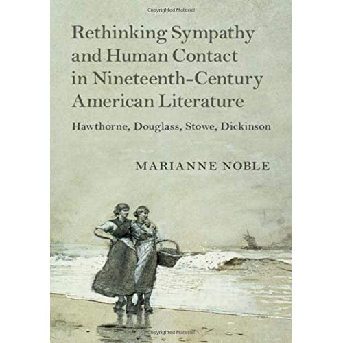 Rethinking Sympathy and Human Contact in Nineteenth-Century American Literature: Hawthorne, Douglass, Stowe, Dickinson: 182 (Cambridge Studies in American Literature and Culture, Series Number 182)