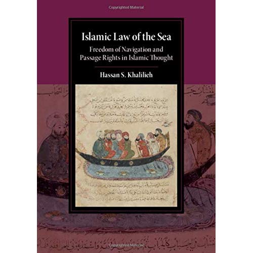 Islamic Law of the Sea: Freedom of Navigation and Passage Rights in Islamic Thought (Cambridge Studies in Islamic Civilization)