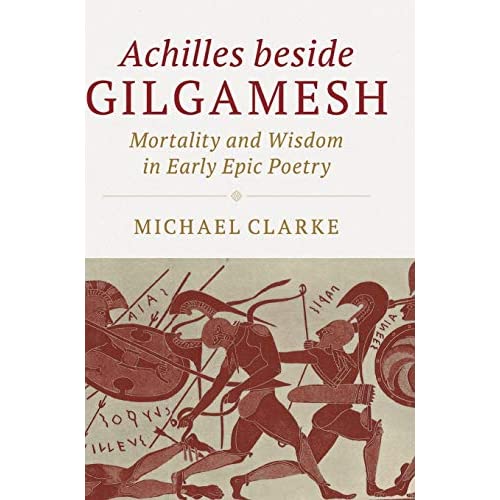 Achilles beside Gilgamesh: Mortality and Wisdom in Early Epic Poetry