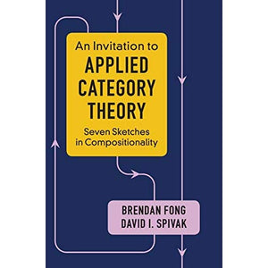 An Invitation to Applied Category Theory: Seven Sketches in Compositionality