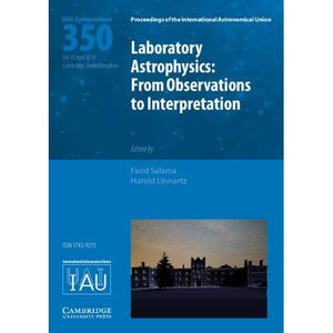 Laboratory Astrophysics (IAU S350): From Observations to Interpretation (Proceedings of the International Astronomical Union Symposia and Colloquia)