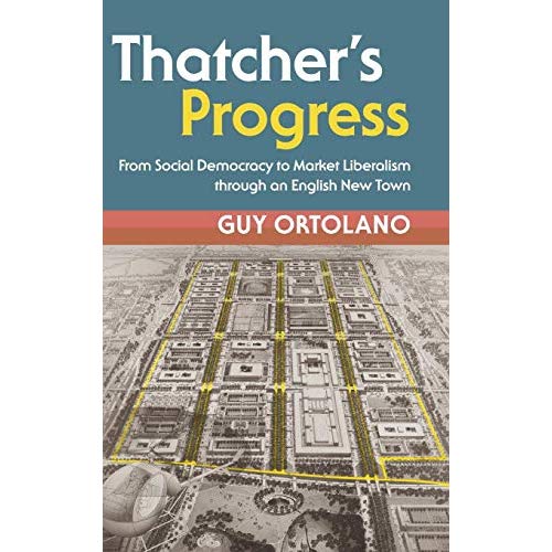Thatcher's Progress: From Social Democracy to Market Liberalism through an English New Town (Modern British Histories)