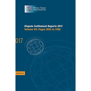 Dispute Settlement Reports 2017: Volume 7, Pages 3035 to 3766 (World Trade Organization Dispute Settlement Reports)
