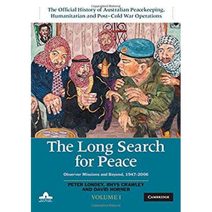 The Long Search for Peace: Volume 1, The Official History of Australian Peacekeeping, Humanitarian and Post-Cold War Operations: Observer Missions and Beyond, 1947–2006