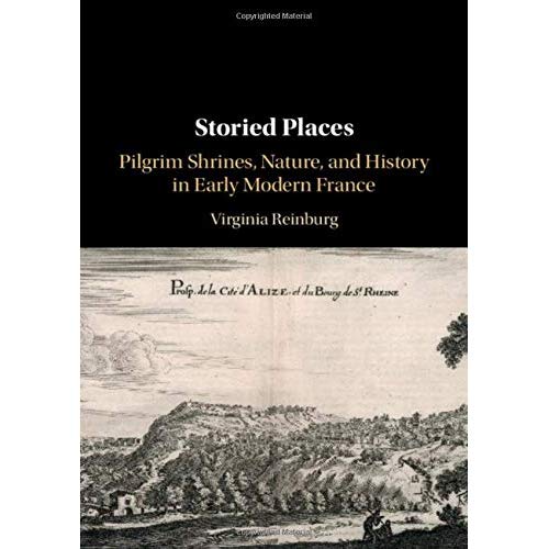 Storied Places: Pilgrim Shrines, Nature, and History in Early Modern France