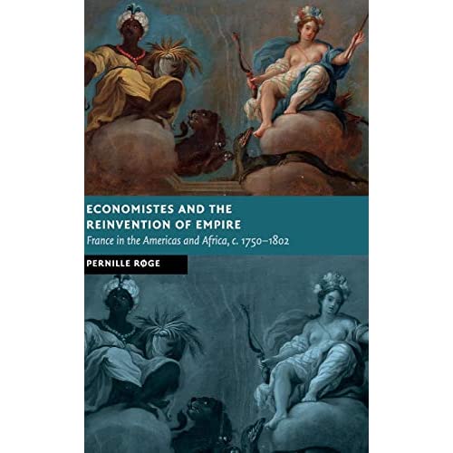 Economistes and the Reinvention of Empire: France in the Americas and Africa, c.1750–1802 (New Studies in European History)