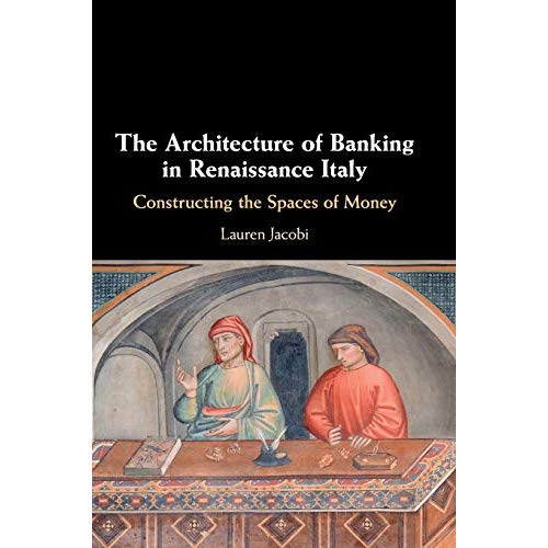 The Architecture of Banking in Renaissance Italy: Constructing the Spaces of Money