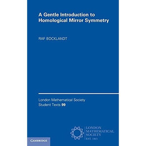 A Gentle Introduction to Homological Mirror Symmetry: 99 (London Mathematical Society Student Texts, Series Number 99)