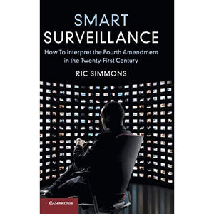 Smart Surveillance: How to Interpret the Fourth Amendment in the Twenty-First Century