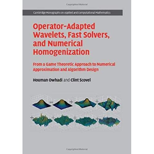 Operator-Adapted Wavelets, Fast Solvers, and Numerical Homogenization: From a Game Theoretic Approach to Numerical Approximation and Algorithm Design: ... Computational Mathematics, Series Number 35)
