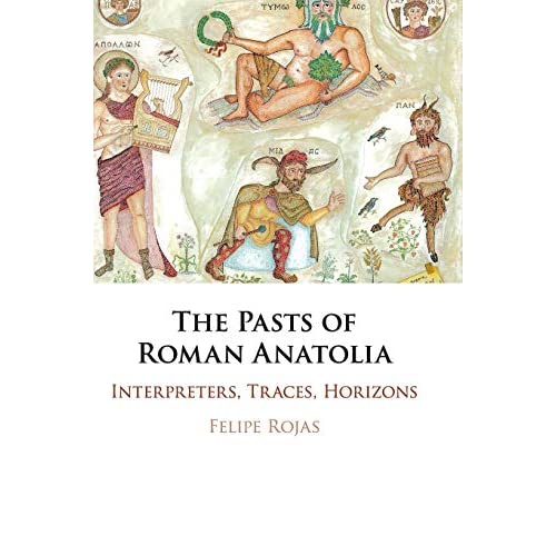 The Pasts of Roman Anatolia: Interpreters, Traces, Horizons