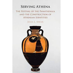 Serving Athena: The Festival of the Panathenaia and the Construction of Athenian Identities