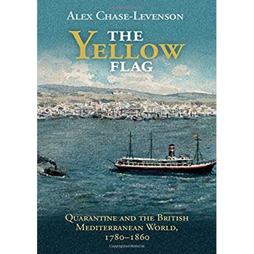 The Yellow Flag: Quarantine and the British Mediterranean World, 1780–1860 (Global Health Histories)