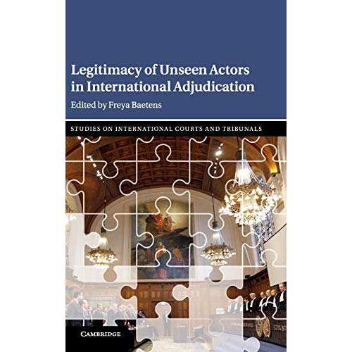 Legitimacy of Unseen Actors in International Adjudication (Studies on International Courts and Tribunals)