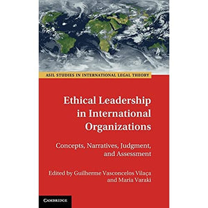 Ethical Leadership in International Organizations: Concepts, Narratives, Judgment, and Assessment (ASIL Studies in International Legal Theory)