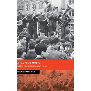 A People's Music: Jazz in East Germany, 1945–1990 (New Studies in European History)