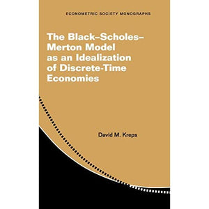 The Black–Scholes–Merton Model as an Idealization of Discrete-Time Economies: 63 (Econometric Society Monographs)