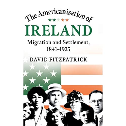 The Americanisation of Ireland: Migration and Settlement, 1841–1925