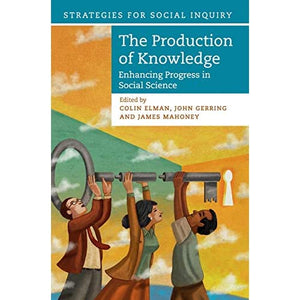 The Production of Knowledge: Enhancing Progress in Social Science (Strategies for Social Inquiry)