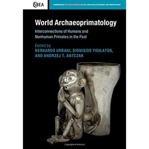 World Archaeoprimatology: Interconnections of Humans and Nonhuman Primates in the Past (Cambridge Studies in Biological and Evolutionary Anthropology)