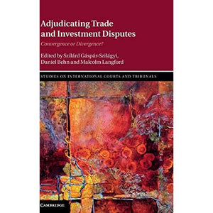 Adjudicating Trade and Investment Disputes: Convergence or Divergence? (Studies on International Courts and Tribunals)