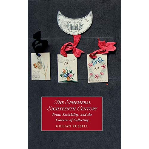 The Ephemeral Eighteenth Century: Print, Sociability, and the Cultures of Collecting: 129 (Cambridge Studies in Romanticism, Series Number 129)
