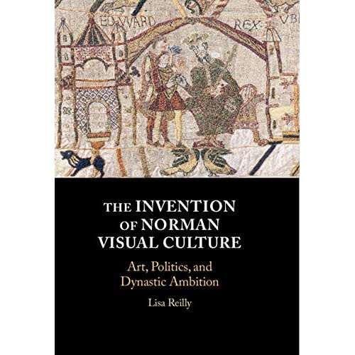 The Invention of Norman Visual Culture: Art, Politics, and Dynastic Ambition