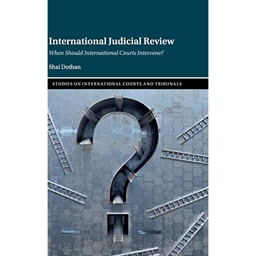 International Judicial Review: When Should International Courts Intervene? (Studies on International Courts and Tribunals)