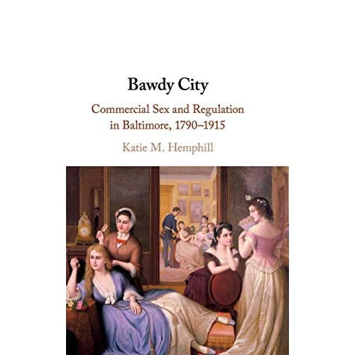 Bawdy City: Commercial Sex and Regulation in Baltimore, 1790–1915