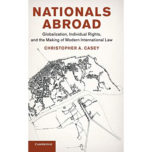 Nationals Abroad: Globalization, Individual Rights, and the Making of Modern International Law (Human Rights in History)