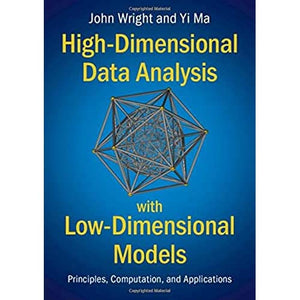 High-Dimensional Data Analysis with Low-Dimensional Models: Principles, Computation, and Applications