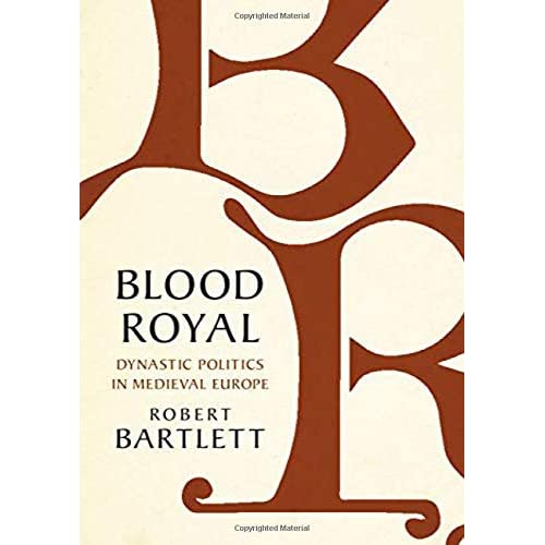 Blood Royal: Dynastic Politics in Medieval Europe (The James Lydon Lectures in Medieval History and Culture)